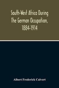 Cover image for South-West Africa During The German Occupation, 1884-1914