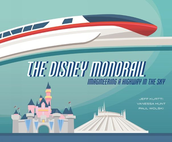 Cover image for The Disney Monorail: Imagineering the Highway in the Sky