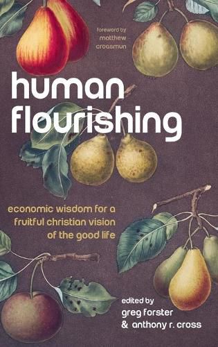 Human Flourishing: Economic Wisdom for a Fruitful Christian Vision of the Good Life