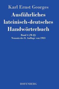 Cover image for Ausfuhrliches lateinisch-deutsches Handwoerterbuch: Band 4 (M-Q) Neusatz der 8. Auflage von 1913