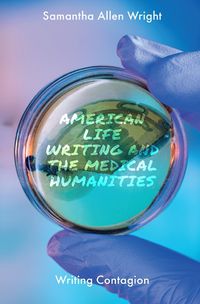 Cover image for American Life Writing and the Medical Humanities: Writing Contagion