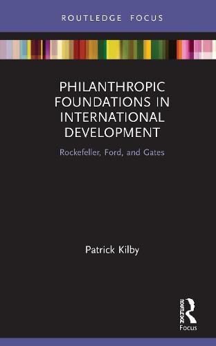 Philanthropic Foundations in International Development: Rockefeller, Ford and Gates