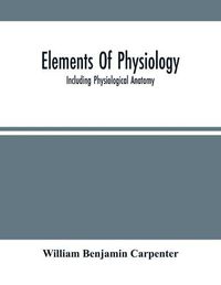 Cover image for Elements Of Physiology: Including Physiological Anatomy