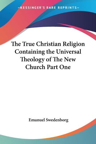 Cover image for The True Christian Religion Containing the Universal Theology of The New Church Part One