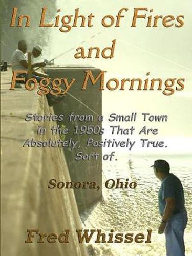 Cover image for In Light of Fires and Foggy Mornings: Stories from a Small Town in the 1950s That are Absolutely, Positively True. Sort of.