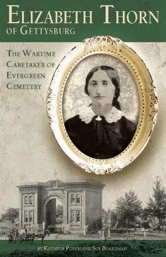 Elizabeth Thorn of Gettysburg: The Wartime Caretaker of Evergreen Cemetery