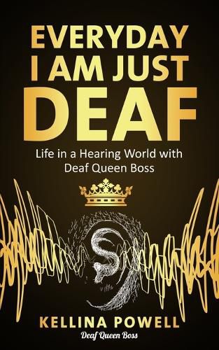 Cover image for EveryDay I Am Just Deaf: Life in a Hearing World with Deaf Queen Boss