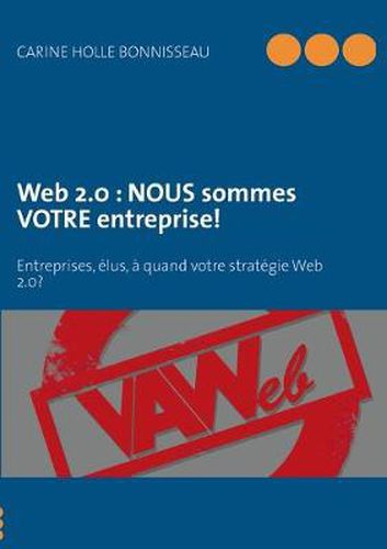 Cover image for Web 2.0: NOUS sommes VOTRE entreprise!: Entreprises, elus, a quand votre strategie d'e-reputation?