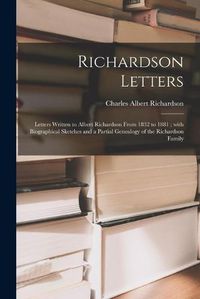 Cover image for Richardson Letters: Letters Written to Albert Richardson From 1832 to 1881; With Biographical Sketches and a Partial Genealogy of the Richardson Family