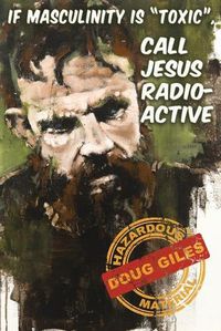 Cover image for If Masculinity is 'Toxic' Call Jesus Radioactive