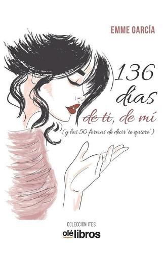 Cover image for 136 dias de ti, de mi: (y las 50 formas de decir  Te quiero )