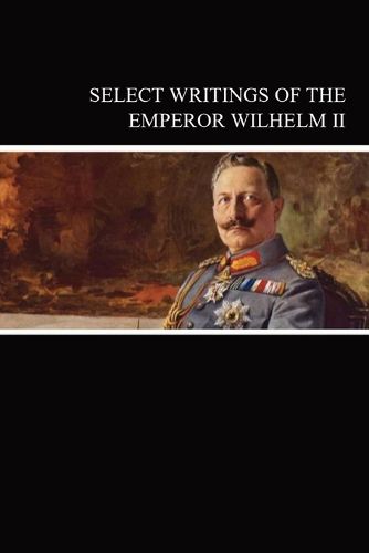 Cover image for Select Writings of the Emperor Wilhelm II