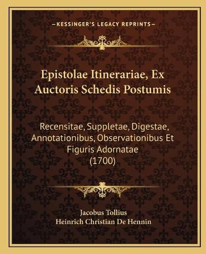 Cover image for Epistolae Itinerariae, Ex Auctoris Schedis Postumis: Recensitae, Suppletae, Digestae, Annotationibus, Observationibus Et Figuris Adornatae (1700)
