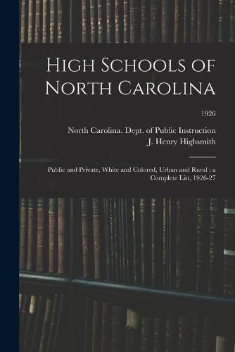 Cover image for High Schools of North Carolina: Public and Private, White and Colored, Urban and Rural: a Complete List, 1926-27; 1926