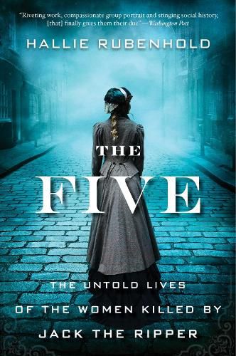 The Five: The Untold Lives of the Women Killed by Jack the Ripper