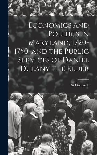 Cover image for Economics and Politics in Maryland, 1720-1750, and the Public Services of Daniel Dulany the Elder