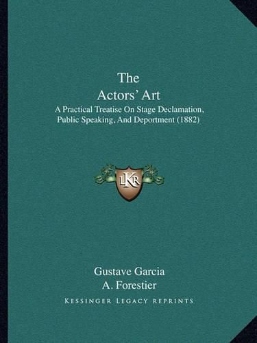 Cover image for The Actors' Art: A Practical Treatise on Stage Declamation, Public Speaking, and Deportment (1882)