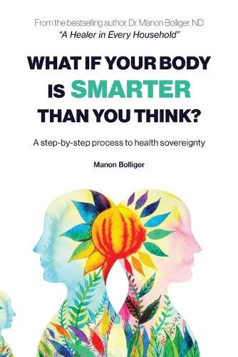 Cover image for What If Your Body Is Smarter Than You Think?: A step-by-step process to health sovereignty