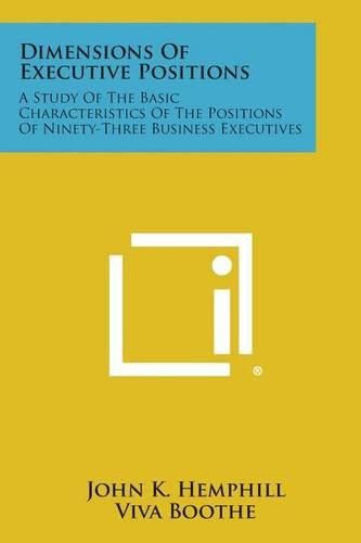 Cover image for Dimensions of Executive Positions: A Study of the Basic Characteristics of the Positions of Ninety-Three Business Executives