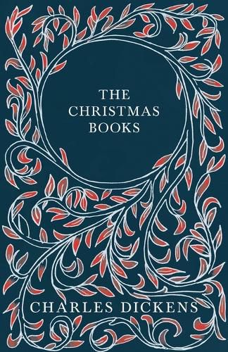 Cover image for The Christmas Books: A Christmas Carol, The Chimes, The Cricket on the Hearth, The Battle of Life, & The Haunted Man and the Ghost's Bargain