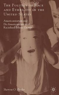 Cover image for The Politics of Race and Ethnicity in the United States: Americanization, De-Americanization, and Racialized Ethnic Groups