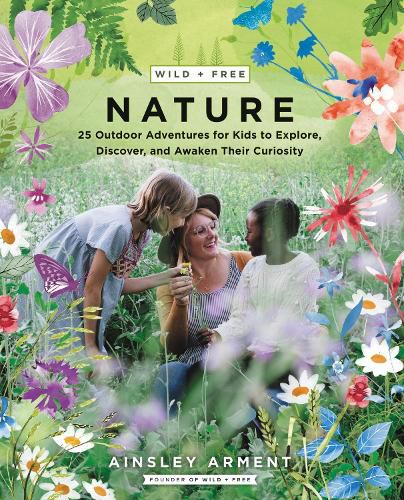 Cover image for Wild and Free Nature: 25 Outdoor Adventures for Kids to Explore, Discover, and Awaken Their Curiosity