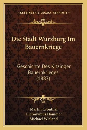 Cover image for Die Stadt Wurzburg Im Bauernkriege: Geschichte Des Kitzinger Bauernkrieges (1887)