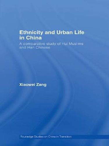 Cover image for Ethnicity and Urban Life in China: A Comparative Study of Hui Muslims and Han Chinese