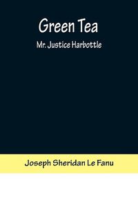 Cover image for Green Tea; Mr. Justice Harbottle