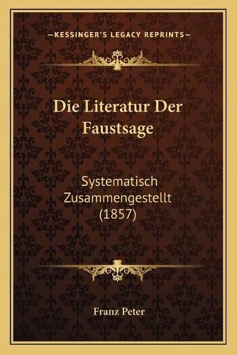 Cover image for Die Literatur Der Faustsage: Systematisch Zusammengestellt (1857)