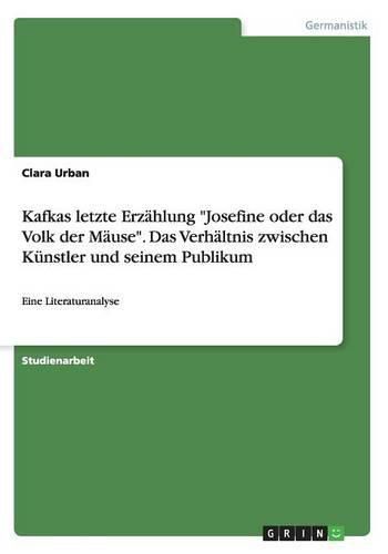 Cover image for Kafkas letzte Erzahlung Josefine oder das Volk der Mause. Das Verhaltnis zwischen Kunstler und seinem Publikum: Eine Literaturanalyse