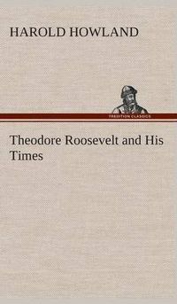 Cover image for Theodore Roosevelt and His Times