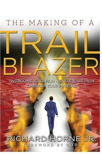 Cover image for The Making of a Trailblazer: Overcome Your Pain * Ignite Your Path * Embrace Your Purpose