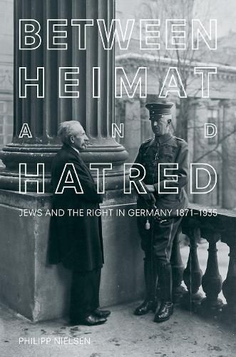 Between Heimat and Hatred: Jews and the Right in Germany, 1871-1935