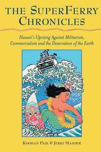 Cover image for The Superferry Chronicles: Hawaii's Uprising Against Militarism, Commercialism, and the Desecration of the Earth