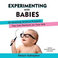 Cover image for Experimenting with Babies Lib/E: 50 Amazing Science Projects You Can Perform on Your Kid