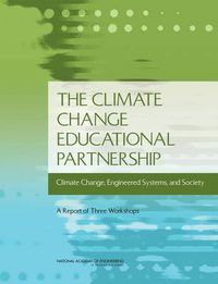 Cover image for The Climate Change Educational Partnership: Climate Change, Engineered Systems, and Society: A Report of Three Workshops