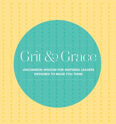 Cover image for Grit and Grace: Uncommon Wisdom for Inspiring Leaders Designed to Make You Think