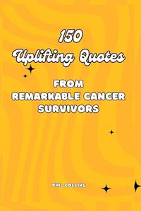 Cover image for 150 Uplifting Quotes from Remarkable Cancer Survivors