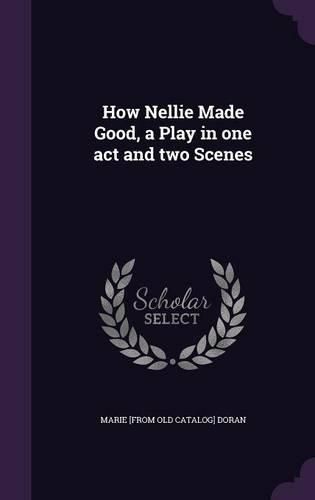 Cover image for How Nellie Made Good, a Play in One Act and Two Scenes