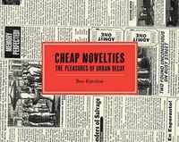 Cover image for Cheap Novelties: The Pleasures of Urban Decay