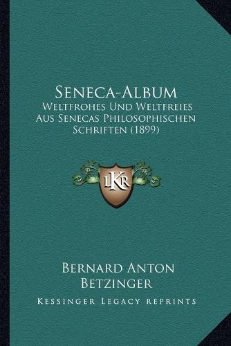 Cover image for Seneca-Album: Weltfrohes Und Weltfreies Aus Senecas Philosophischen Schriften (1899)