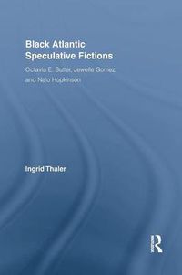 Cover image for Black Atlantic Speculative Fictions: Octavia E. Butler, Jewelle Gomez, and Nalo Hopkinson