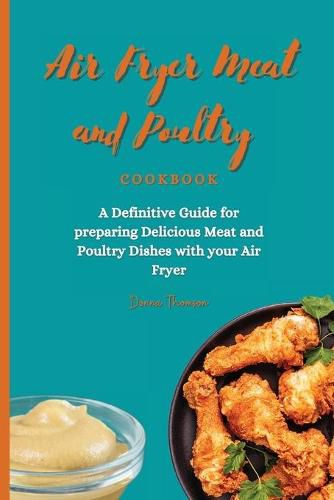 Cover image for Air Fryer Meat and Poultry Cookbook: A Definitive Guide for preparing Delicious Meat and Poultry Dishes with your Air Fryer