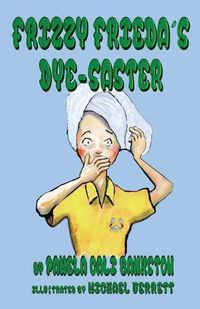 Cover image for Frizzy Frieda's Dye-Saster: Second Book in the Frizzy Frieda Series