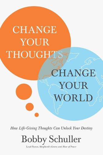 Cover image for Change Your Thoughts, Change Your World: How Life-Giving Thoughts Can Unlock Your Destiny