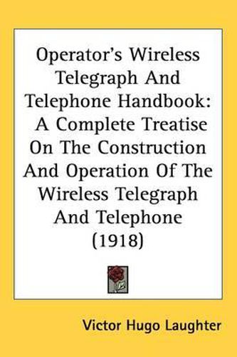 Cover image for Operator's Wireless Telegraph and Telephone Handbook: A Complete Treatise on the Construction and Operation of the Wireless Telegraph and Telephone (1918)