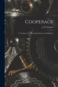 Cover image for Cooperage; A Treatise on Modern Shop Practice and Methods