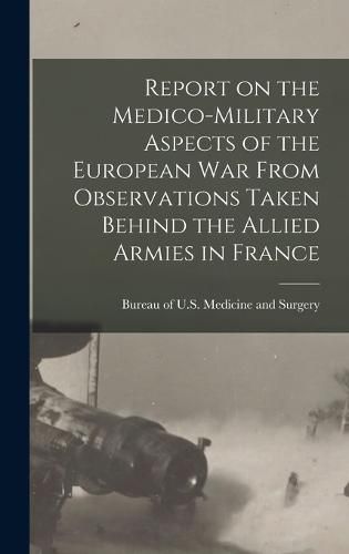 Cover image for Report on the Medico-military Aspects of the European War From Observations Taken Behind the Allied Armies in France