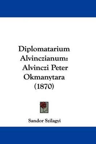 Cover image for Diplomatarium Alvinczianum: Alvinczi Peter Okmanytara (1870)